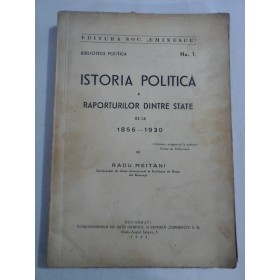     ISTORIA  POLITICA   A  RAPORTURILOR  DINTRE  STATE  DE  LA  1856 -  1930  -  Radu  MEITANI  - Bucuresti, 1943  